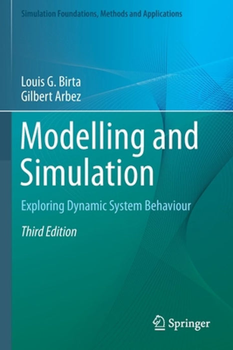 Modelling and Simulation: Exploring Dynamic System Behaviour by Louis G. Birta, Gilbert Arbez