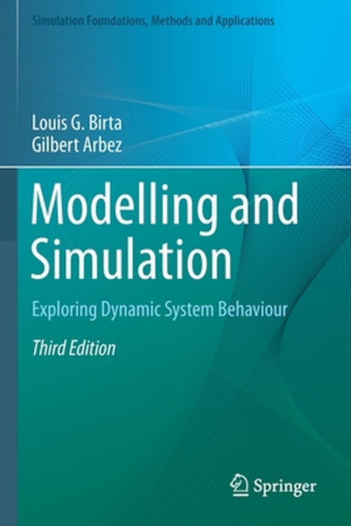 Modelling and Simulation: Exploring Dynamic System Behaviour by Louis G. Birta, Gilbert Arbez