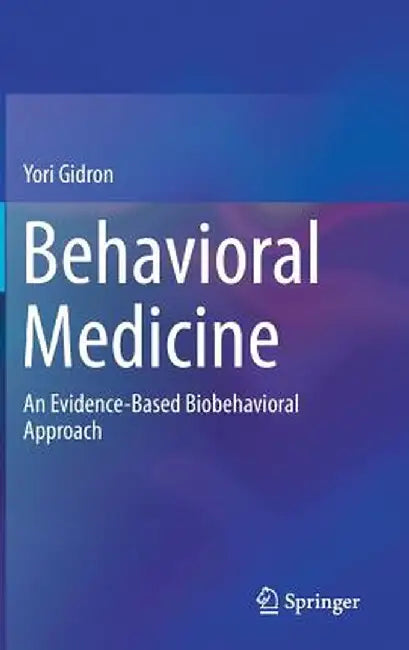 Behavioral Medicine: An Evidence-Based Biobehavioral Approach by Yori Gidron