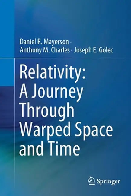 Relativity: A Journey Through Warped Space and Time by Daniel R. Mayerson