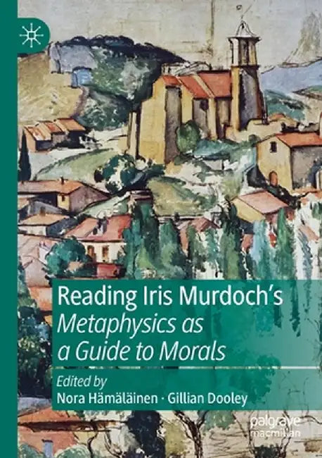 Reading Iris Murdoch's Metaphysics as a Guide to Morals by Nora Hämäläinen
