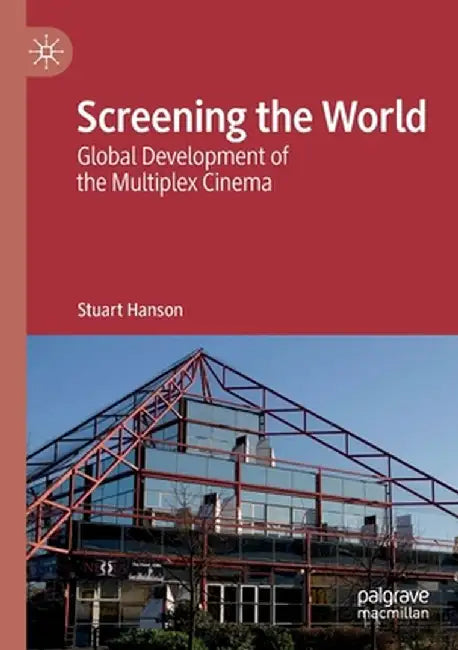 Screening the World: Global Development of the Multiplex Cinema by Stuart Hanson
