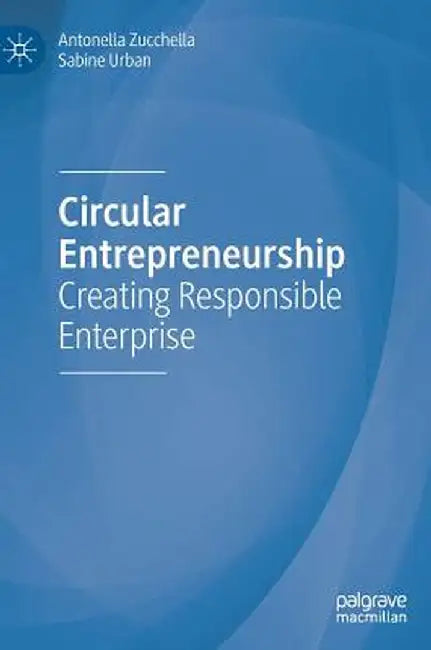 Circular Entrepreneurship: Creating Responsible Enterprise by Antonella Zucchella