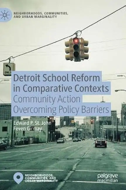 Detroit School Reform in Comparative Contexts: Community Action Overcoming Policy Barriers by Edward St John