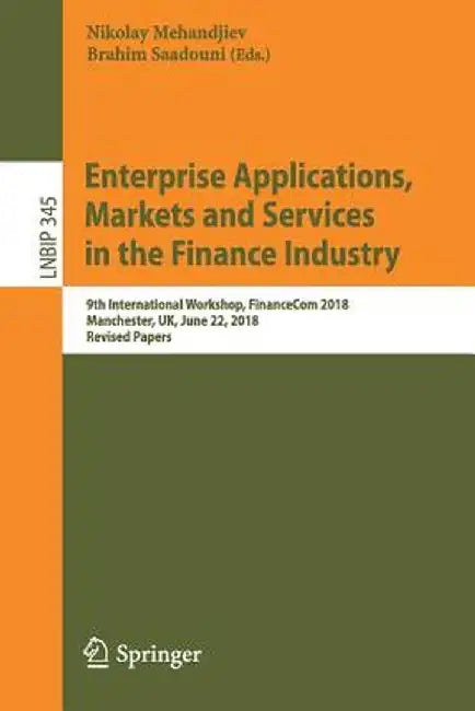 Enterprise Applications, Markets and Services in the Finance Industry: 9th International Workshop, Financecom 2018, Manchester, Uk, June 22, 2018, Rev by Nikolay Mehandjiev