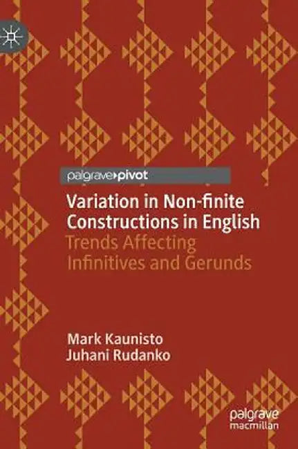 Variation in Non-Finite Constructions in English: Trends Affecting Infinitives and Gerunds by Mark Kaunisto