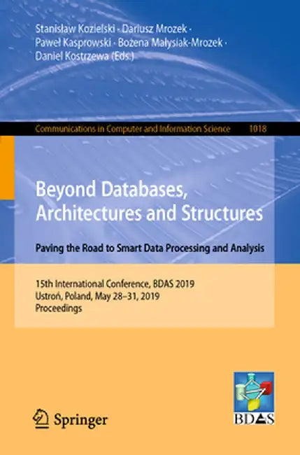 Beyond Databases, Architectures and Structures. Paving the Road to Smart Data Processing and Analysis: 15th International Conference, Bdas 2019, Ustro by Stanislaw Kozielski