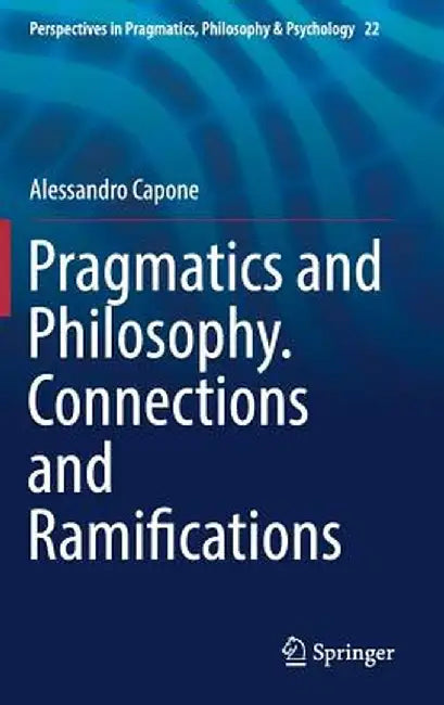 Pragmatics and Philosophy. Connections and Ramifications by Alessandro Capone