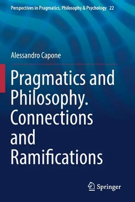Pragmatics and Philosophy. Connections and Ramifications by Alessandro Capone