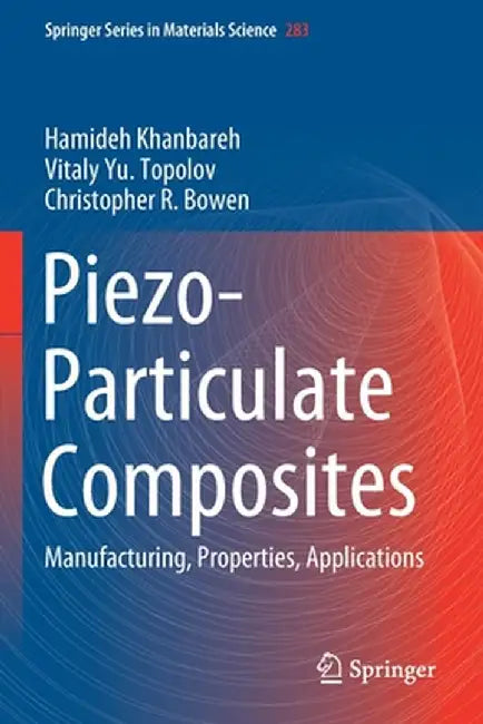 Piezo-Particulate Composites: Manufacturing, Properties, Applications by Hamideh Khanbareh