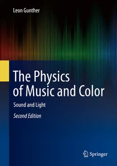 The Physics of Music and Color: Sound and Light by Leon Gunther