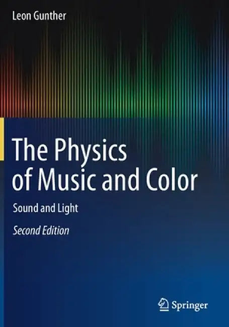 The Physics of Music and Color: Sound and Light by Gunther, Leon