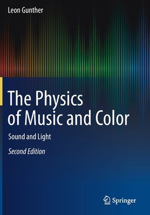 The Physics of Music and Color: Sound and Light by Gunther, Leon
