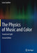 The Physics of Music and Color: Sound and Light by Gunther, Leon