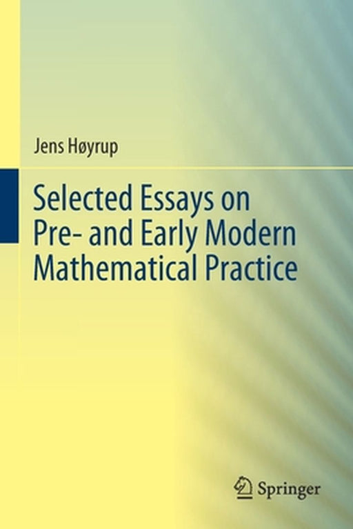 Selected Essays on Pre- And Early Modern Mathematical Practice by Jens Høyrup