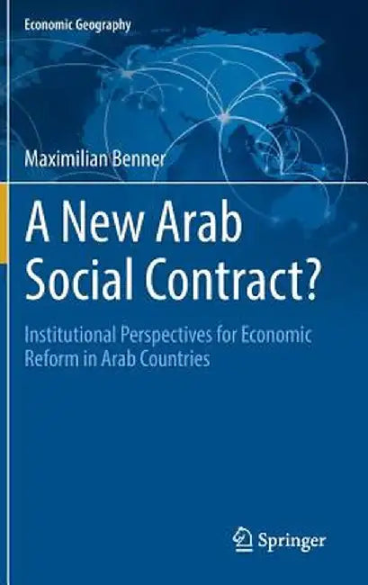 A New Arab Social Contract?: Institutional Perspectives for Economic Reform in Arab Countries by Maximilian Benner