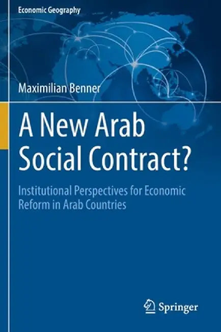 A New Arab Social Contract?: Institutional Perspectives for Economic Reform in Arab Countries by Maximilian Benner