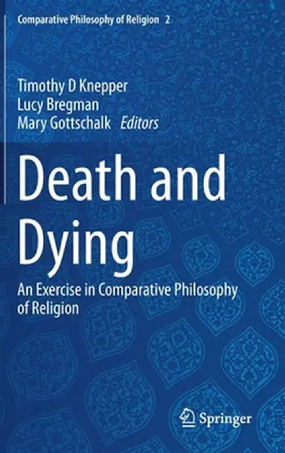 Death and Dying: An Exercise in Comparative Philosophy of Religion by Timothy D. Knepper