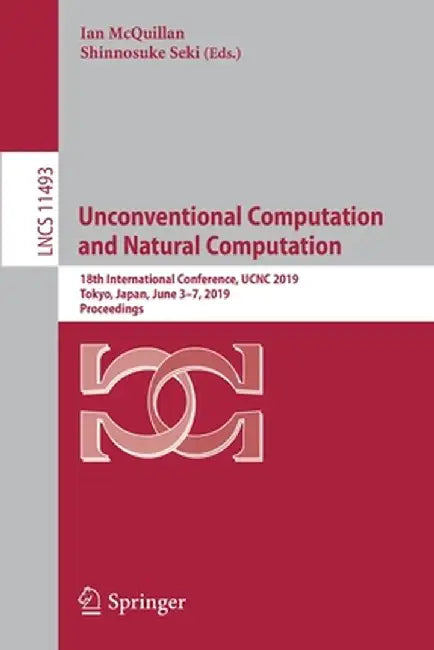 Unconventional Computation and Natural Computation: 18th International Conference, Ucnc 2019, Tokyo, Japan, June 3-7, 2019, Proceedings by Ian McQuillan