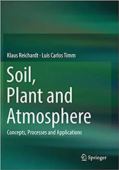 Soil Plant and Atmosphere: Concepts Processes and Applications by Klaus Reichardt, Luís Carlos Timm