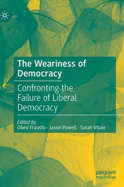 The Weariness of Democracy: Confronting the Failure of Liberal Democracy by Obed Frausto