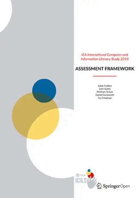 Iea International Computer and Information Literacy Study 2018 Assessment Framework by Julian Fraillon