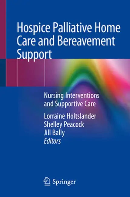 Hospice Palliative Home Care and Bereavement Support: Nursing Interventions and Supportive Care by Lorraine Holtslander