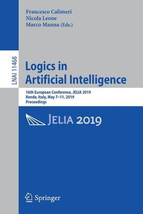 Logics in Artificial Intelligence: 16th European Conference, Jelia 2019, Rende, Italy, May 7-11, 2019, Proceedings by Francesco Calimeri