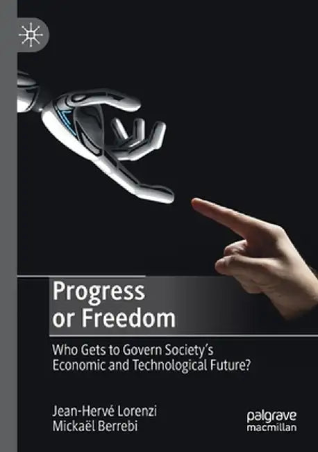 Progress or Freedom: Who Gets to Govern Society's Economic and Technological Future? by Jean-Hervé Lorenzi