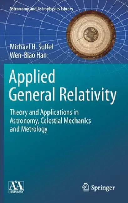 Applied General Relativity: Theory and Applications in Astronomy, Celestial Mechanics and Metrology by Michael Soffel