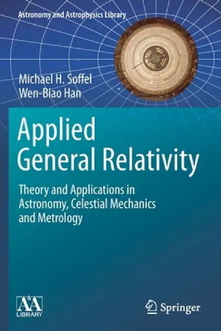 Applied General Relativity: Theory and Applications in Astronomy, Celestial Mechanics and Metrology by Michael H. Soffel