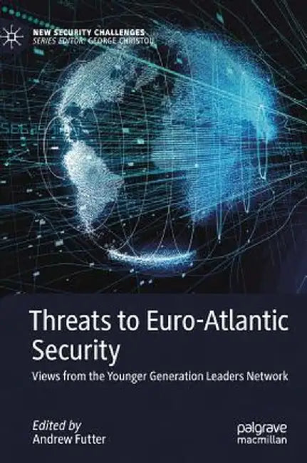 Threats to Euro-Atlantic Security: Views from the Younger Generation Leaders Network by Andrew Futter