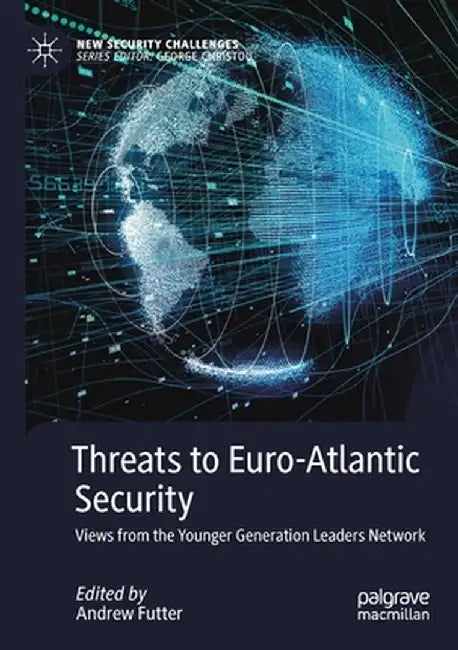 Threats to Euro-Atlantic Security: Views from the Younger Generation Leaders Network by Andrew Futter
