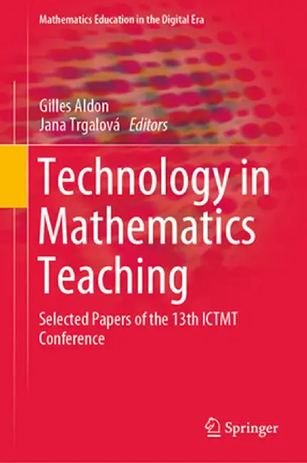 Technology in Mathematics Teaching: Selected Papers of the 13th Ictmt Conference by Gilles Aldon