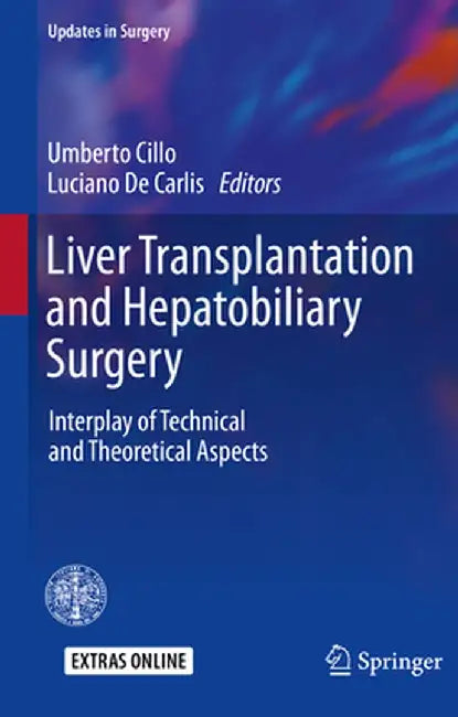 Liver Transplantation and Hepatobiliary Surgery: Interplay of Technical and Theoretical Aspects by Umberto Cillo