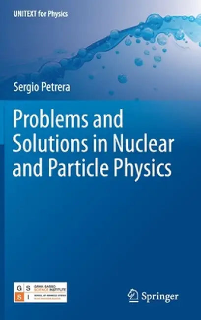 Problems and Solutions in Nuclear and Particle Physics by Sergio Petrera