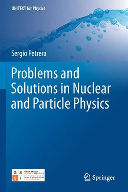 Problems and Solutions in Nuclear and Particle Physics by Sergio Petrera