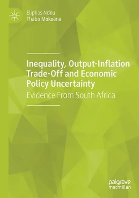 Inequality, Output-Inflation Trade-Off and Economic Policy Uncertainty: Evidence from South Africa by Eliphas Ndou
