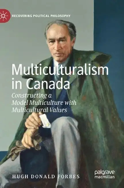Multiculturalism in Canada: Constructing a Model Multiculture with Multicultural Values by Hugh Donald Forbes