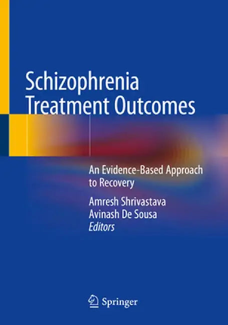 Schizophrenia Treatment Outcomes: An Evidence-Based Approach to Recovery by Amresh Shrivastava