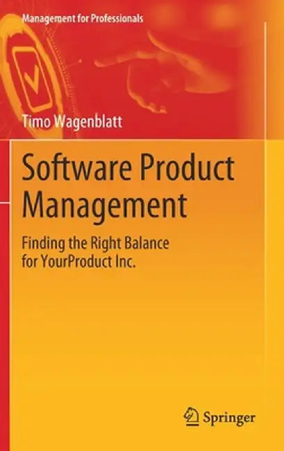 Software Product Management: Finding the Right Balance for Yourproduct Inc. by Timo Wagenblatt