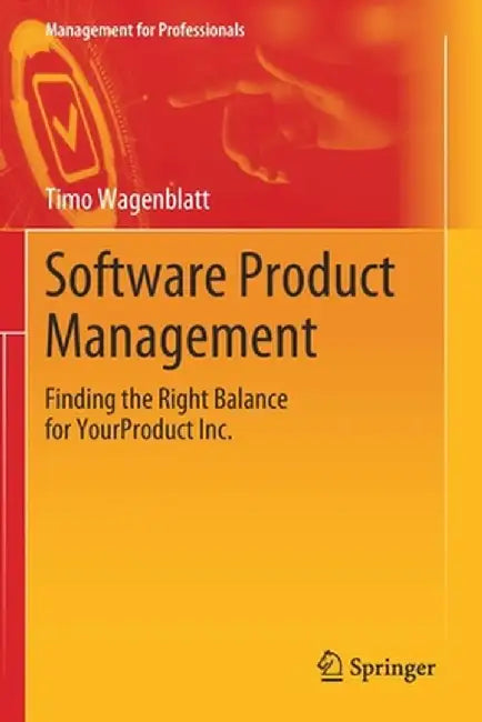 Software Product Management: Finding the Right Balance for Yourproduct Inc. by Timo Wagenblatt