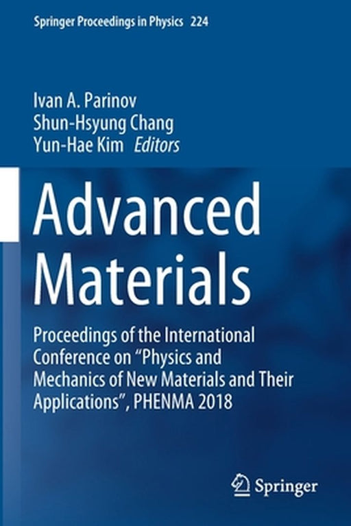 Advanced Materials: Proceedings of the International Conference on Physics and Mechanics of New Materials and Their Applications, Phenma 2018 by Ivan A. Parinov