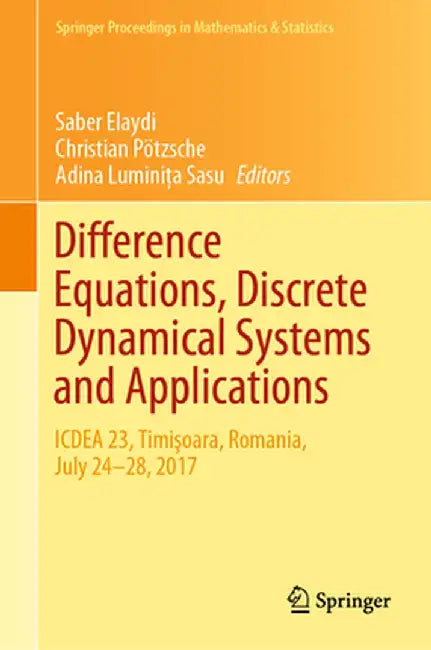 Difference Equations, Discrete Dynamical Systems and Applications: Icdea 23, Timişoara, Romania, July 24-28, 2017 by Saber Elaydi