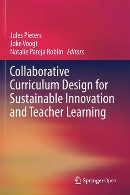 Collaborative Curriculum Design for Sustainable Innovation and Teacher Learning by Jules Pieters