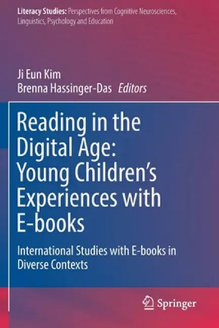Reading in the Digital Age: Young Children's Experiences with E-Books: International Studies with E-Books in Diverse Contexts by Ji Eun Kim