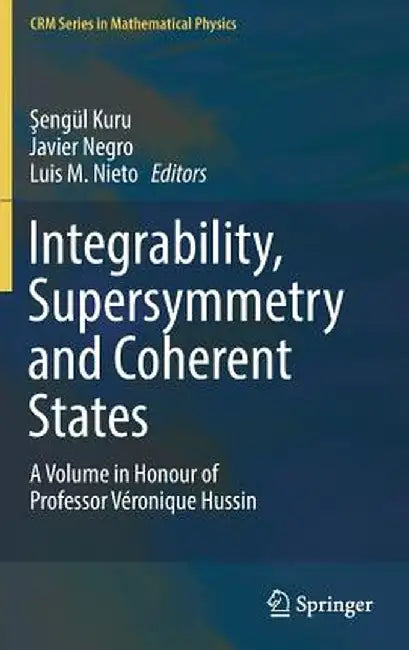 Integrability, Supersymmetry and Coherent States: A Volume in Honour of Professor Véronique Hussin by Şengül Kuru