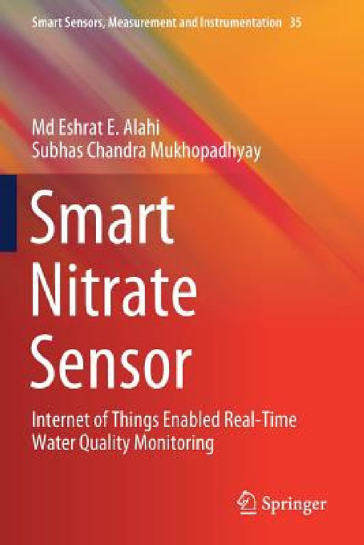 Smart Nitrate Sensor: Internet of Things Enabled Real-Time Water Quality Monitoring by MD Eshrat E. Alahi, Subhas Chandra Mukhopadhyay