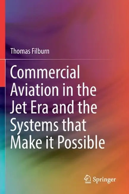 Commercial Aviation in the Jet Era and the Systems That Make It Possible by Thomas Filburn