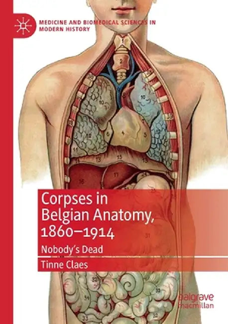 Corpses in Belgian Anatomy, 1860-1914: Nobody's Dead by Tinne Claes